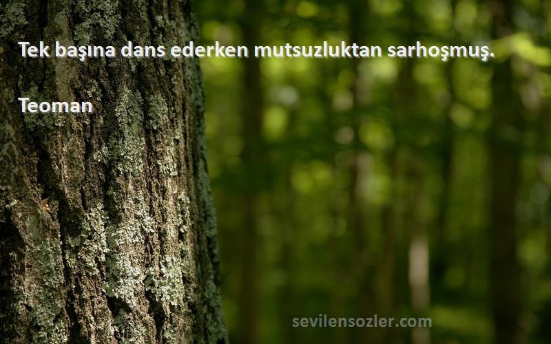 Teoman - Tek başına dans ederken mutsuzluktan sarhoşmuş.