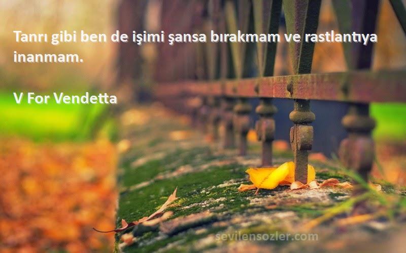 V For Vendetta - Tanrı gibi ben de işimi şansa bırakmam ve rastlantıya inanmam.