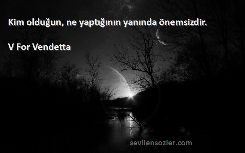 V For Vendetta - Kim olduğun, ne yaptığının yanında önemsizdir.