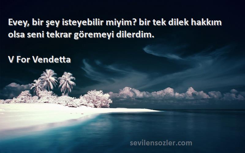 V For Vendetta - Evey, bir şey isteyebilir miyim? bir tek dilek hakkım olsa seni tekrar göremeyi dilerdim.