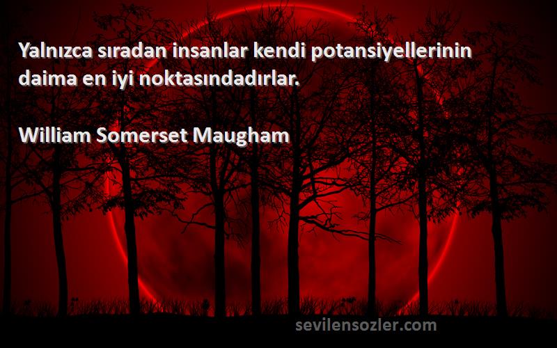 William Somerset Maugham - Yalnızca sıradan insanlar kendi potansiyellerinin daima en iyi noktasındadırlar.