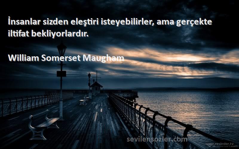 William Somerset Maugham - İnsanlar sizden eleştiri isteyebilirler, ama gerçekte iltifat bekliyorlardır.