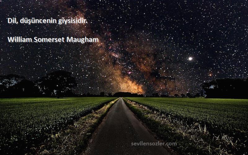 William Somerset Maugham - Dil, düşüncenin giysisidir.
