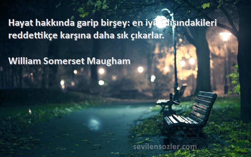 William Somerset Maugham - Hayat hakkında garip birşey: en iyisi dışındakileri reddettikçe karşına daha sık çıkarlar.
