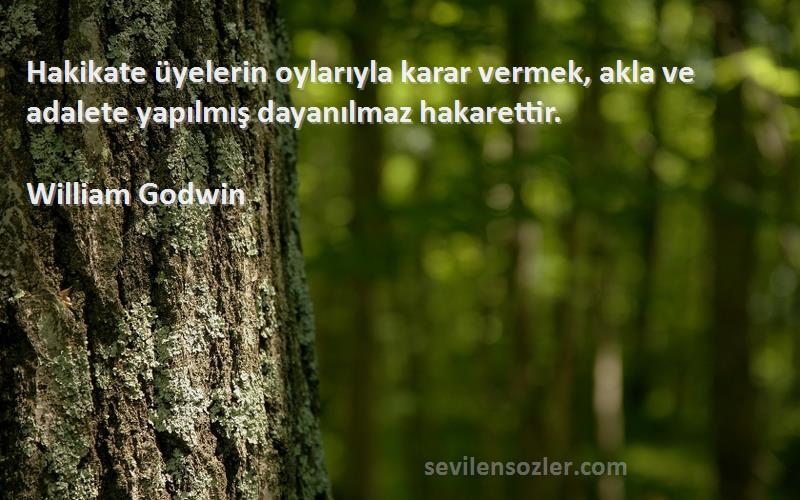 William Godwin Sözleri 
Hakikate üyelerin oylarıyla karar vermek, akla ve adalete yapılmış dayanılmaz hakarettir.