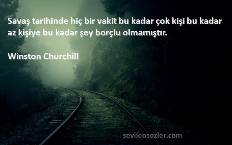 Winston Churchill Sözleri 
Savaş tarihinde hiç bir vakit bu kadar çok kişi bu kadar az kişiye bu kadar şey borçlu olmamıştır.