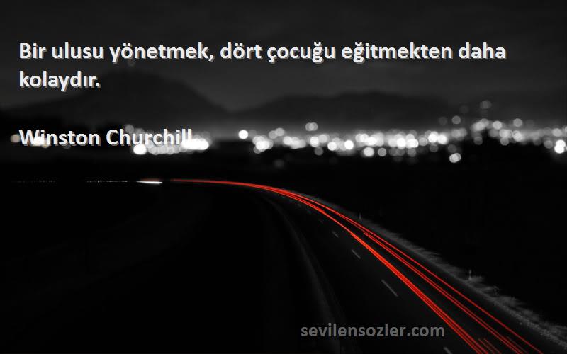 Winston Churchill Sözleri 
Bir ulusu yönetmek, dört çocuğu eğitmekten daha kolaydır.