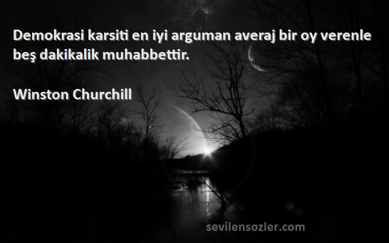 Winston Churchill Sözleri 
Demokrasi karsiti en iyi arguman averaj bir oy verenle beş dakikalik muhabbettir.