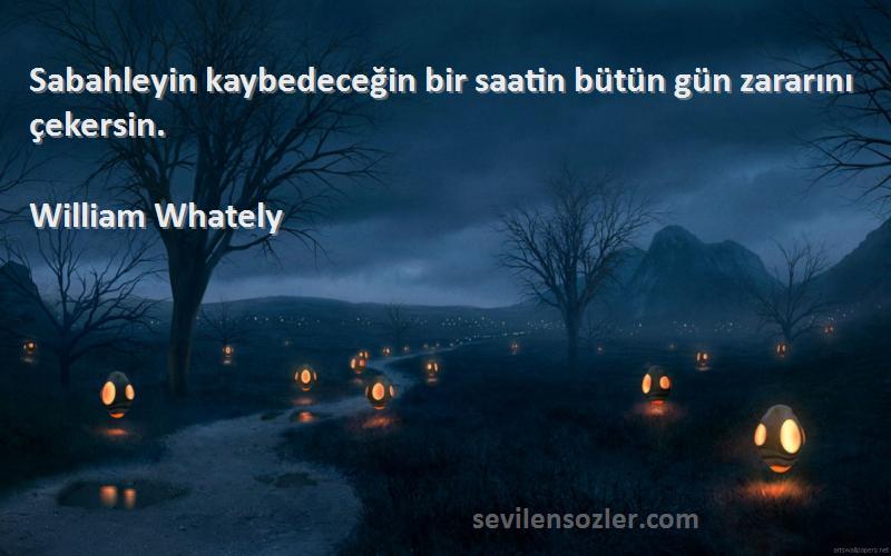 William Whately - Sabahleyin kaybedeceğin bir saatin bütün gün zararını çekersin.