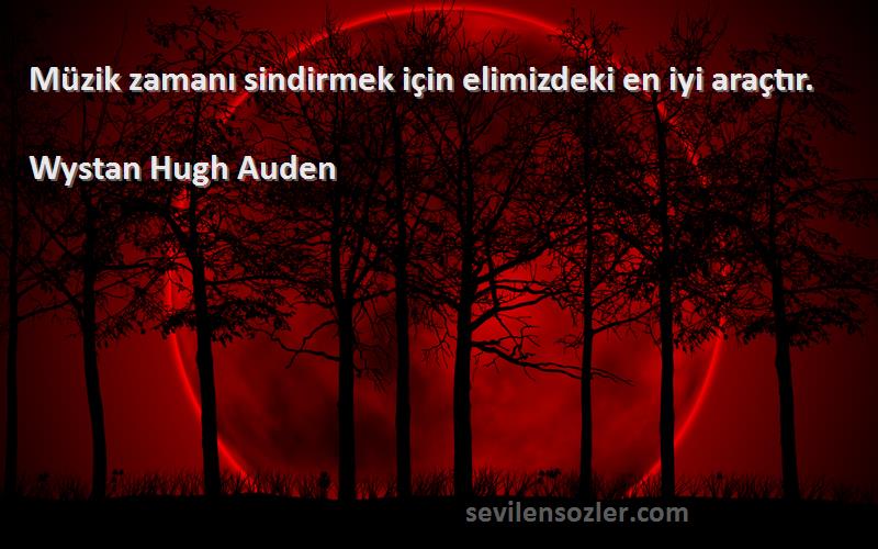Wystan Hugh Auden - Müzik zamanı sindirmek için elimizdeki en iyi araçtır.