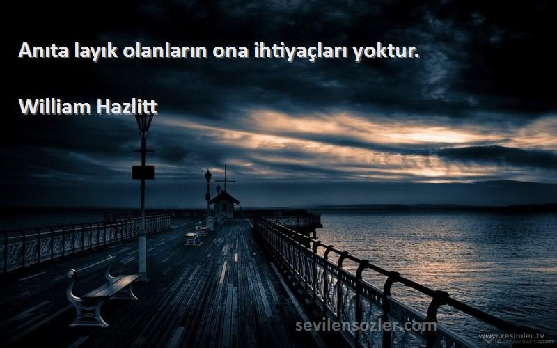 William Hazlitt Sözleri 
Anıta layık olanların ona ihtiyaçları yoktur.