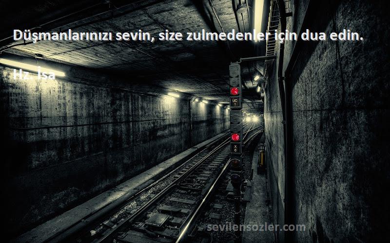 Hz. İsa Sözleri 
Düşmanlarınızı sevin, size zulmedenler için dua edin.