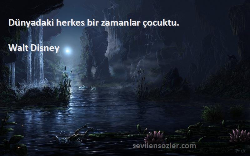 Walt Disney Sözleri 
Dünyadaki herkes bir zamanlar çocuktu.