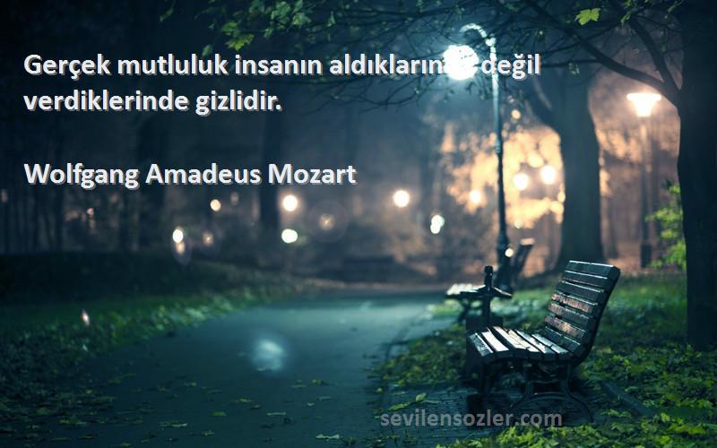 Wolfgang Amadeus Mozart Sözleri 
Gerçek mutluluk insanın aldıklarında değil verdiklerinde gizlidir.