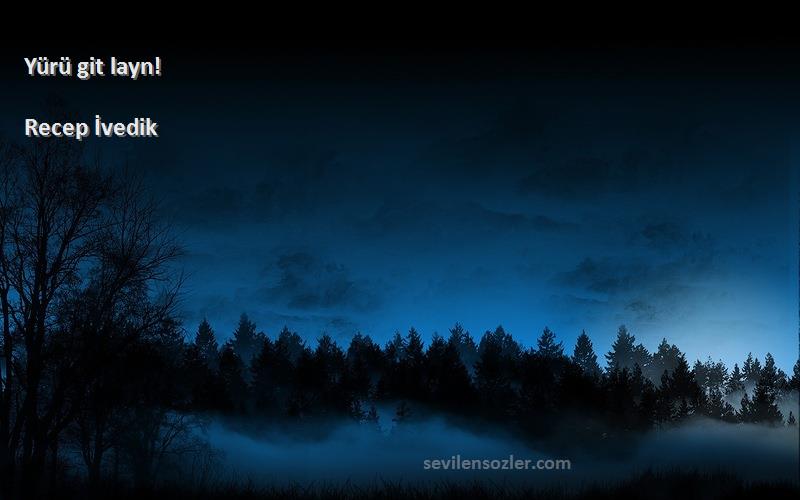 Recep İvedik - Yürü git layn!