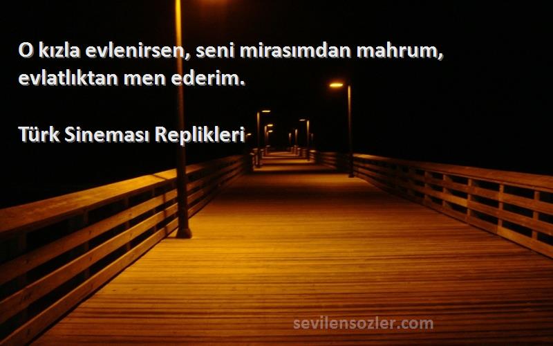 Türk Sineması Replikleri - O kızla evlenirsen, seni mirasımdan mahrum, evlatlıktan men ederim.