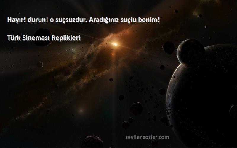 Türk Sineması Replikleri - Hayır! durun! o suçsuzdur. Aradığınız suçlu benim!