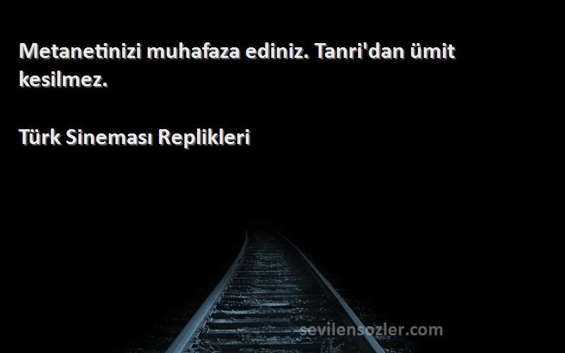 Türk Sineması Replikleri - Metanetinizi muhafaza ediniz. Tanri'dan ümit kesilmez.