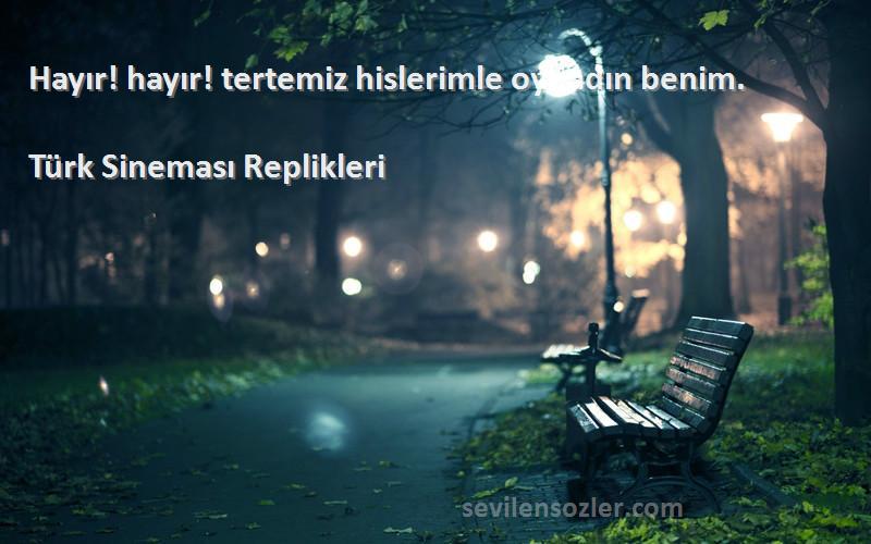 Türk Sineması Replikleri - Hayır! hayır! tertemiz hislerimle oynadın benim.