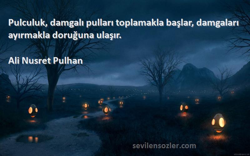 Ali Nusret Pulhan - Pulculuk, damgalı pulları toplamakla başlar, damgaları ayırmakla doruğuna ulaşır.
