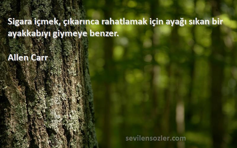 Allen Carr - Sigara içmek, çıkarınca rahatlamak için ayağı sıkan bir ayakkabıyı giymeye benzer.