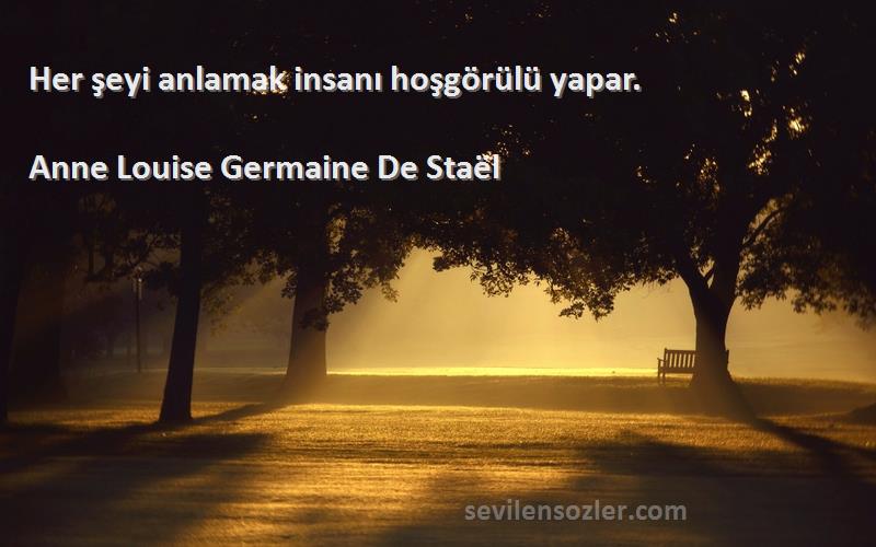 Anne Louise Germaine De Staël - Her şeyi anlamak insanı hoşgörülü yapar.