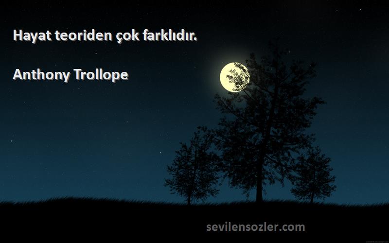 Anthony Trollope - Hayat teoriden çok farklıdır.