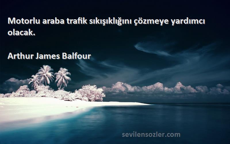 Arthur James Balfour - Motorlu araba trafik sıkışıklığını çözmeye yardımcı olacak.