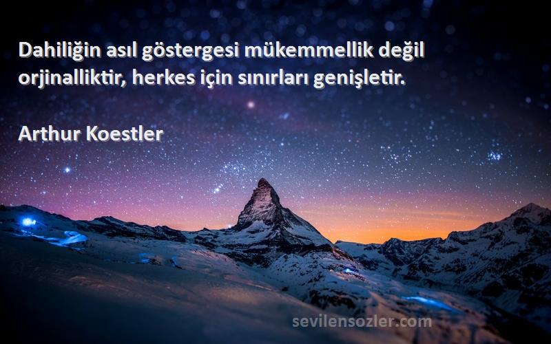 Arthur Koestler - Dahiliğin asıl göstergesi mükemmellik değil orjinalliktir, herkes için sınırları genişletir.