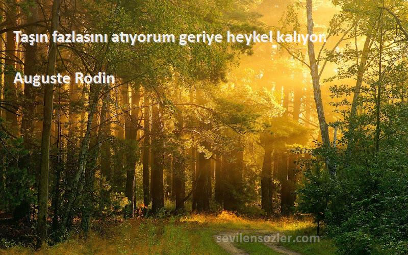 Auguste Rodin - Taşın fazlasını atıyorum geriye heykel kalıyor.