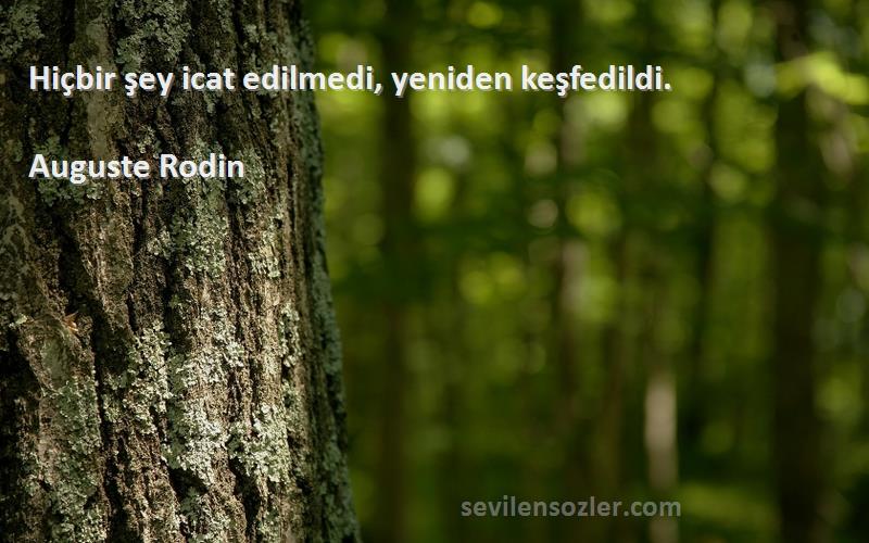 Auguste Rodin - Hiçbir şey icat edilmedi, yeniden keşfedildi.