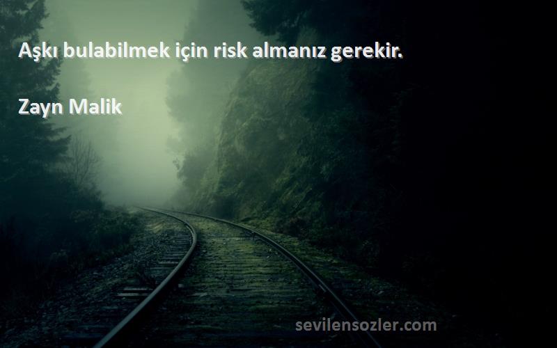 Zayn Malik Sözleri 
Aşkı bulabilmek için risk almanız gerekir.