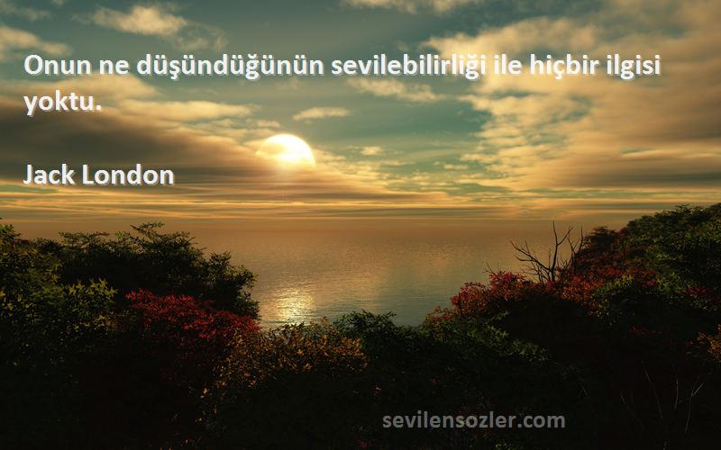 Jack London - Onun ne düşündüğünün sevilebilirliği ile hiçbir ilgisi yoktu.