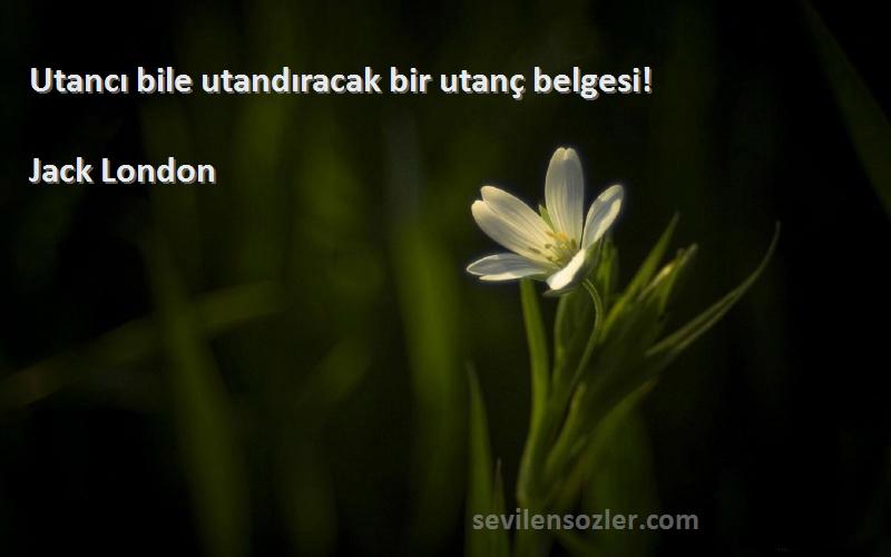 Jack London - Utancı bile utandıracak bir utanç belgesi!