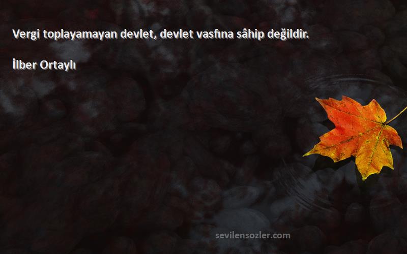 İlber Ortaylı - Vergi toplayamayan devlet, devlet vasfına sâhip değildir.