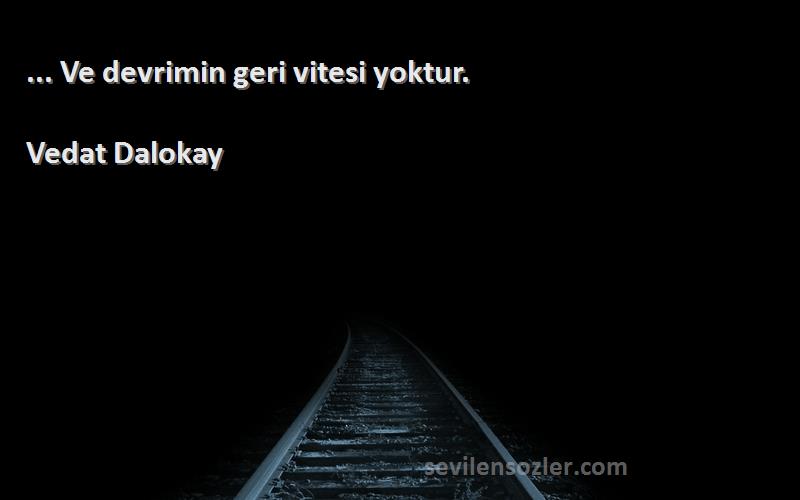 Vedat Dalokay - ... Ve devrimin geri vitesi yoktur.