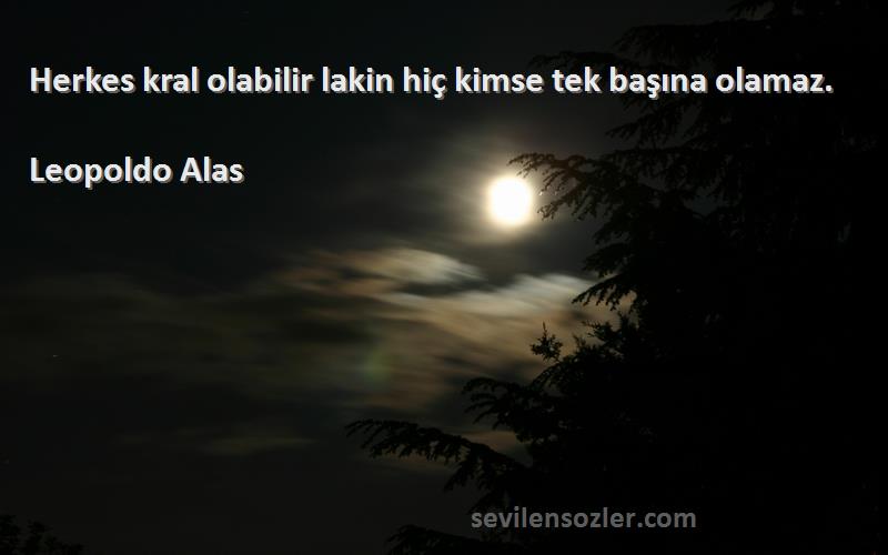 Leopoldo Alas - Herkes kral olabilir lakin hiç kimse tek başına olamaz.