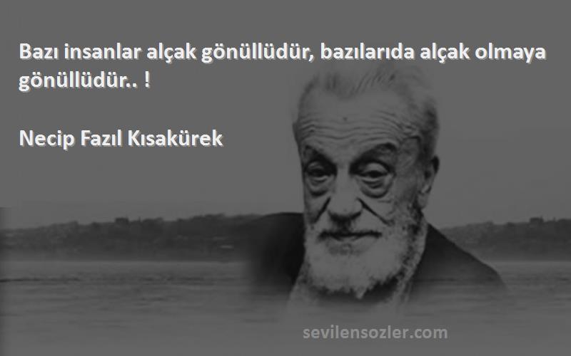 Necip Fazıl Kısakürek - Bazı insanlar alçak gönüllüdür, bazılarıda alçak olmaya gönüllüdür.. !
