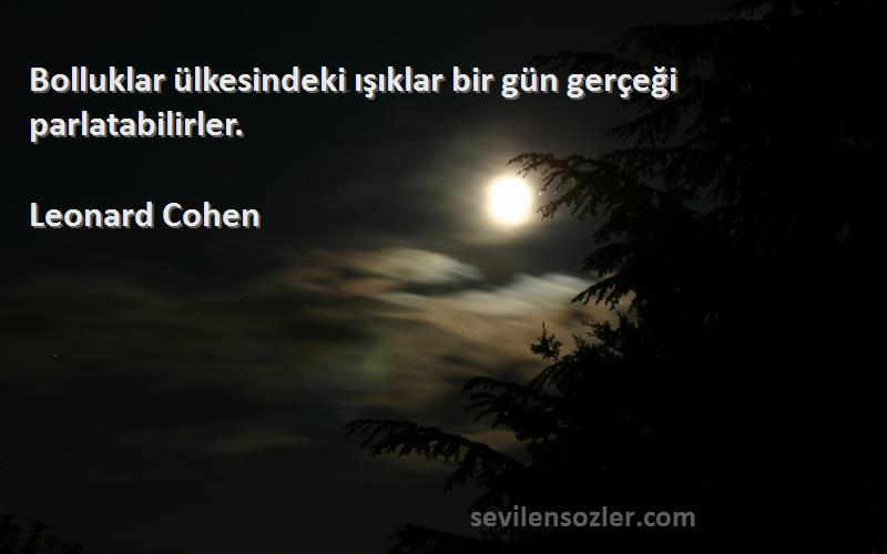 Leonard Cohen - Bolluklar ülkesindeki ışıklar bir gün gerçeği parlatabilirler.