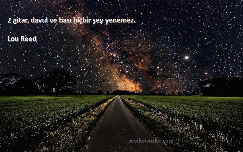 Lou Reed - 2 gitar, davul ve bası hiçbir şey yenemez.