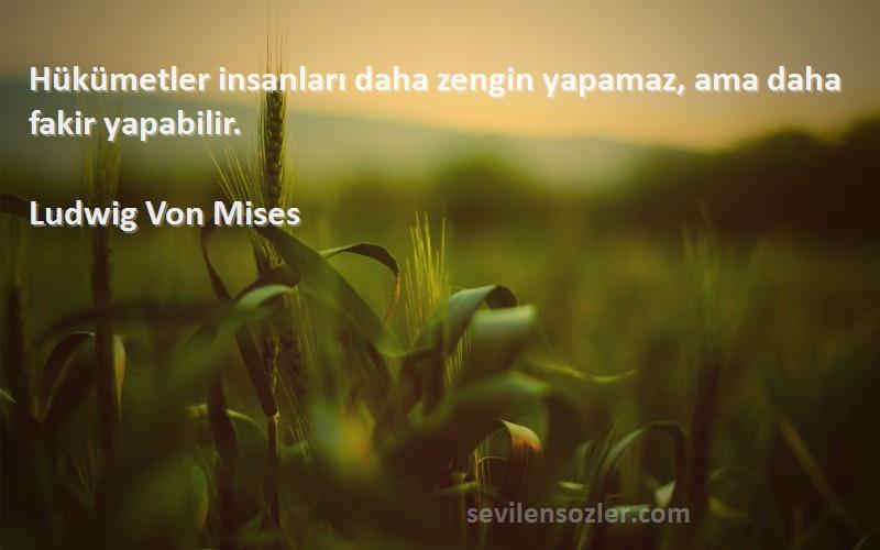 Ludwig Von Mises Sözleri 
Hükümetler insanları daha zengin yapamaz, ama daha fakir yapabilir.