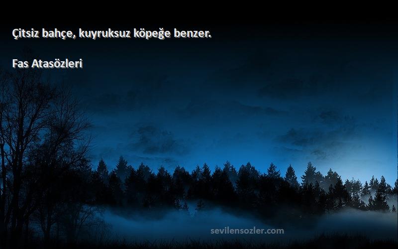 Fas Atasözleri Sözleri 
Çitsiz bahçe, kuyruksuz köpeğe benzer.