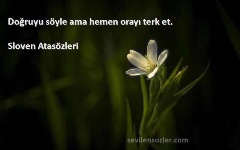 Sloven Atasözleri - Doğruyu söyle ama hemen orayı terk et.