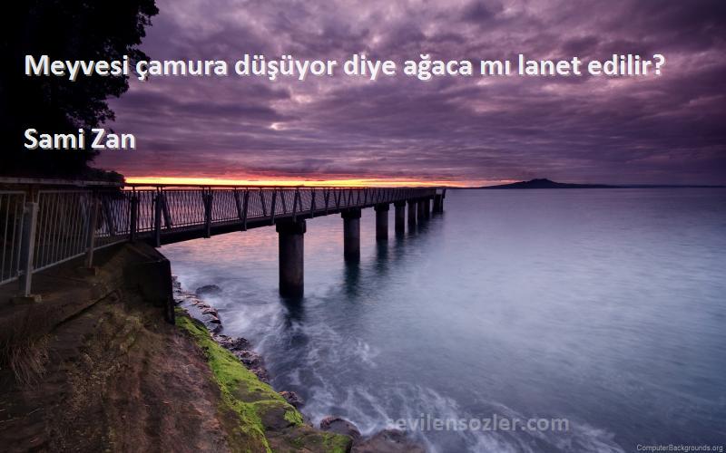 Sami Zan - Meyvesi çamura düşüyor diye ağaca mı lanet edilir?