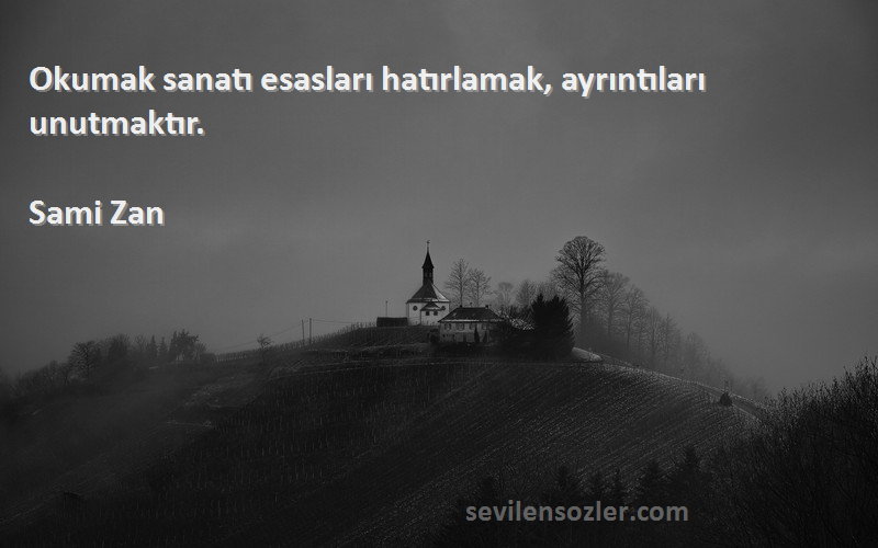 Sami Zan - Okumak sanatı esasları hatırlamak, ayrıntıları unutmaktır.