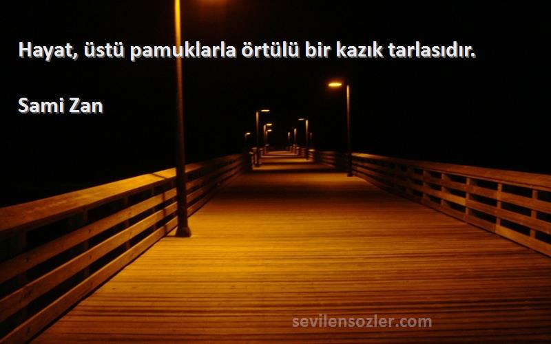 Sami Zan - Hayat, üstü pamuklarla örtülü bir kazık tarlasıdır.