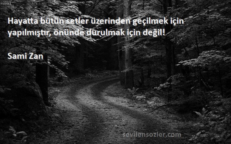 Sami Zan - Hayatta bütün setler üzerinden geçilmek için yapılmıştır, önünde durulmak için değil!