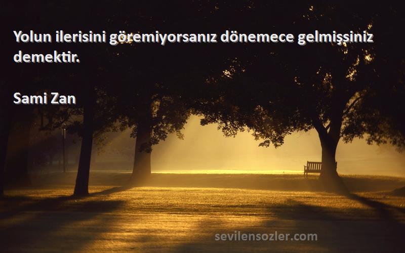 Sami Zan - Yolun ilerisini göremiyorsanız dönemece gelmişsiniz demektir.