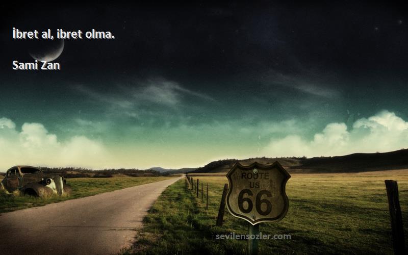 Sami Zan - İbret al, ibret olma.