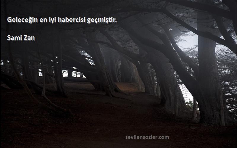 Sami Zan Sözleri 
Geleceğin en iyi habercisi geçmiştir.